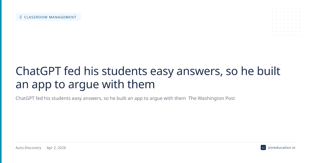 ChatGPT fed his students easy answers, so he built an app to argue with them