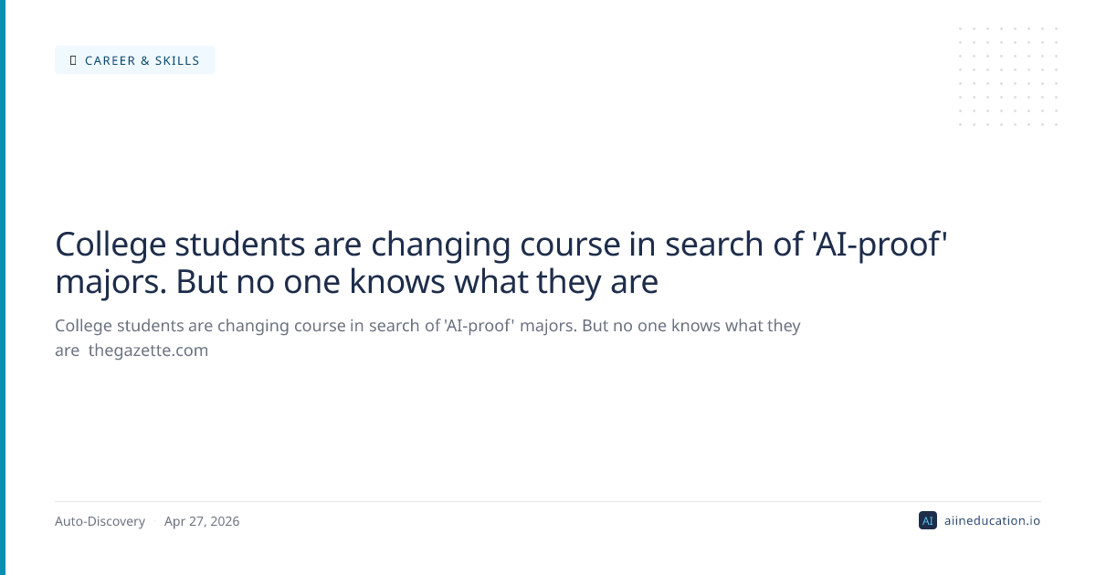 College students are changing course in search of 'AI-proof' majors. But no one knows what they are