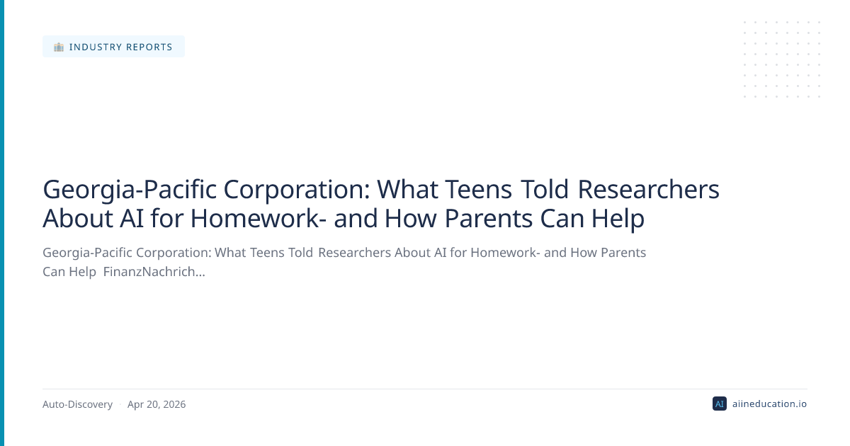 Georgia-Pacific Corporation: What Teens Told Researchers About AI for Homework- and How Parents Can Help