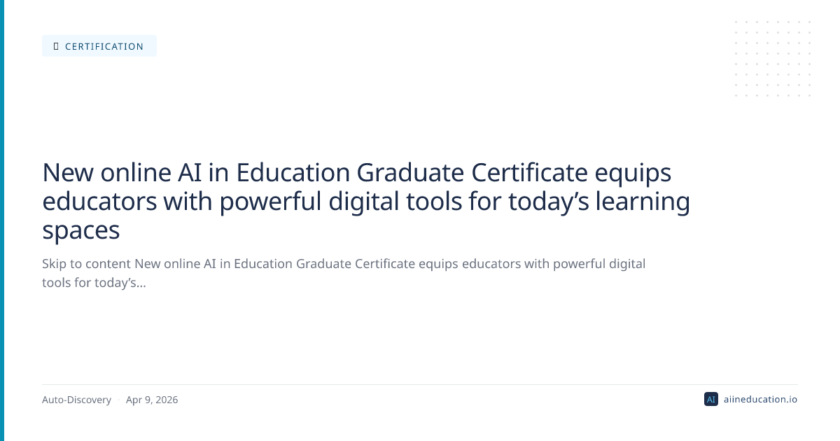 New online AI in Education Graduate Certificate equips educators with powerful digital tools for today’s learning spaces