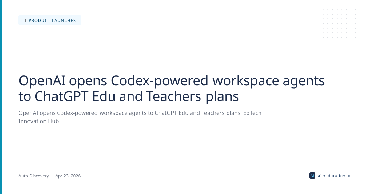 OpenAI opens Codex-powered workspace agents to ChatGPT Edu and Teachers plans
