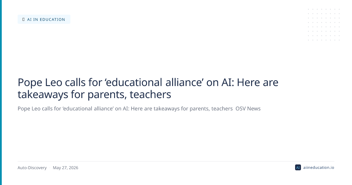 Pope Leo calls for ‘educational alliance’ on AI: Here are takeaways for parents, teachers