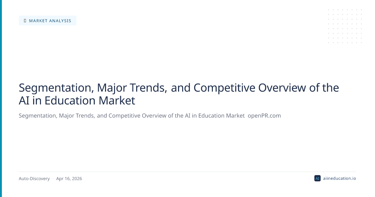 Segmentation, Major Trends, and Competitive Overview of the AI in Education Market
