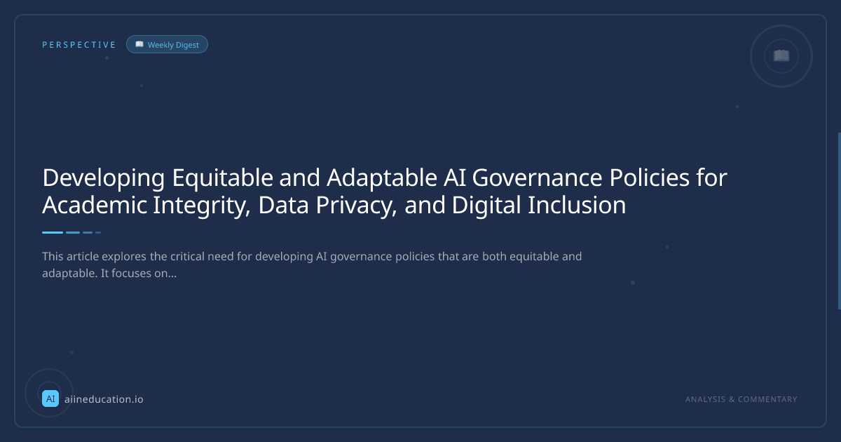Developing Equitable and Adaptable AI Governance Policies for Academic Integrity, Data Privacy, and Digital Inclusion